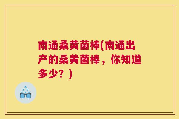 南通桑黄菌棒(南通出产的桑黄菌棒，你知道多少？)