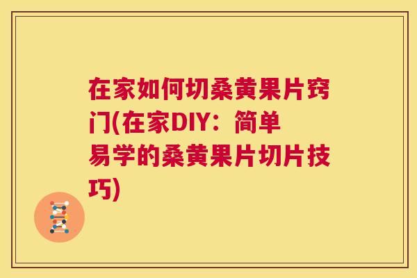 在家如何切桑黄果片窍门(在家DIY：简单易学的桑黄果片切片技巧)