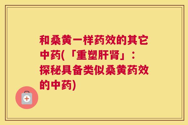 和桑黄一样的其它(「重塑」：探秘具备类似桑黄的)