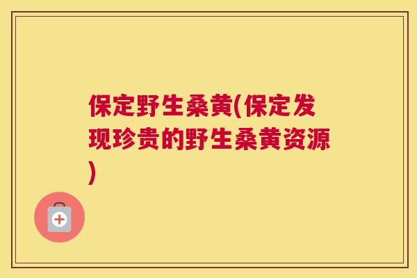 保定野生桑黄(保定发现珍贵的野生桑黄资源)