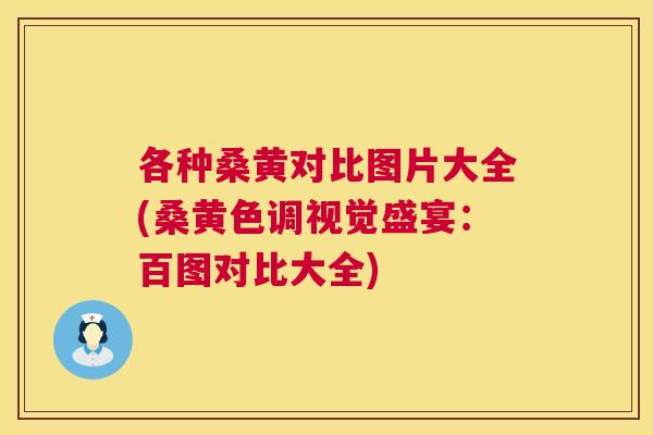 各种桑黄对比图片大全(桑黄色调视觉盛宴：百图对比大全)