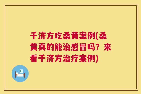 千济方吃桑黄案例(桑黄真的能吗？来看千济方案例)