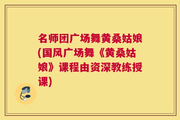 名师团广场舞黄桑姑娘(国风广场舞《黄桑姑娘》课程由资深教练授课)