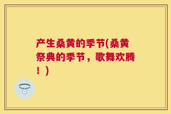 产生桑黄的季节(桑黄祭典的季节，歌舞欢腾！)