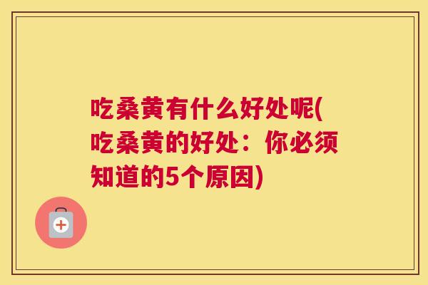 吃桑黄有什么好处呢(吃桑黄的好处：你必须知道的5个原因)