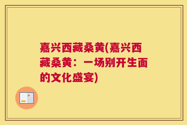 嘉兴西藏桑黄(嘉兴西藏桑黄：一场别开生面的文化盛宴)