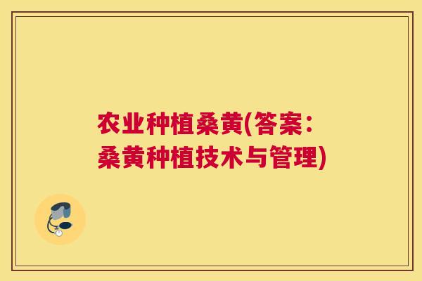 农业种植桑黄(答案：桑黄种植技术与管理)