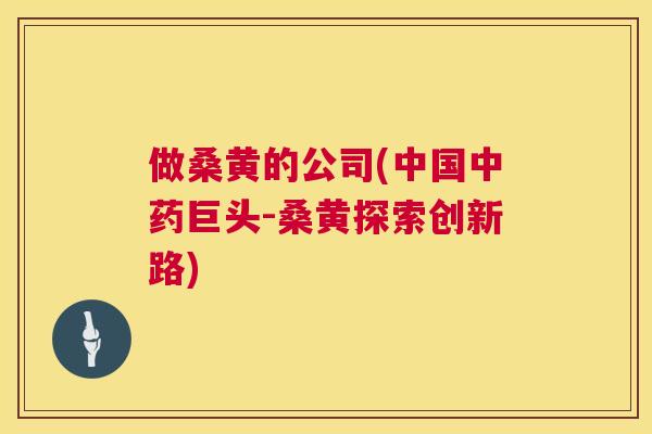 做桑黄的公司(中国巨头-桑黄探索创新路)