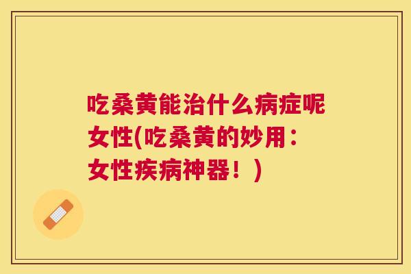 吃桑黄能什么症呢女性(吃桑黄的妙用:女性神器!) 吃桑黄能什么症呢女性(吃桑黄的妙用:女性神器!)