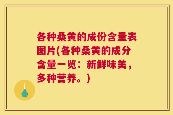 各种桑黄的成份含量表图片(各种桑黄的成分含量一览：新鲜味美，多种营养。)