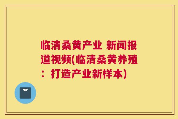 临清桑黄产业 新闻报道视频(临清桑黄养殖：打造产业新样本)