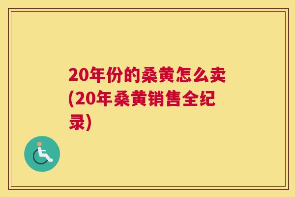 20年份的桑黄怎么卖(20年桑黄销售全纪录)