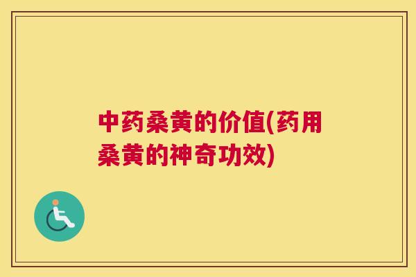 桑黄的价值(药用桑黄的神奇功效)