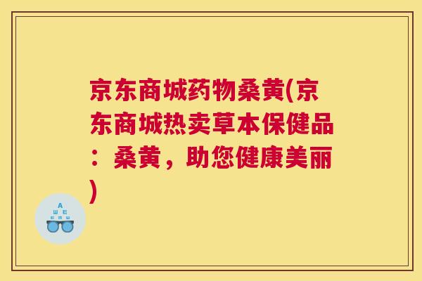 京东商城桑黄(京东商城热卖草本保健品：桑黄，助您健康美丽)