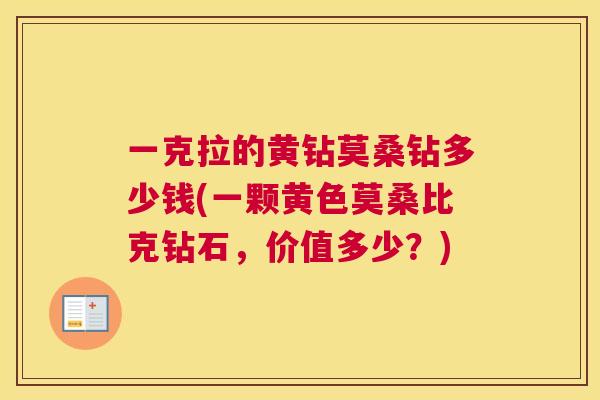 一克拉的黄钻莫桑钻多少钱(一颗黄色莫桑比克钻石，价值多少？)