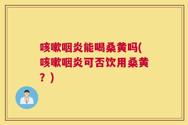 能喝桑黄吗(可否饮用桑黄？)