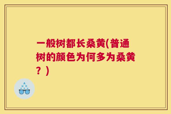 一般树都长桑黄(普通树的颜色为何多为桑黄？)
