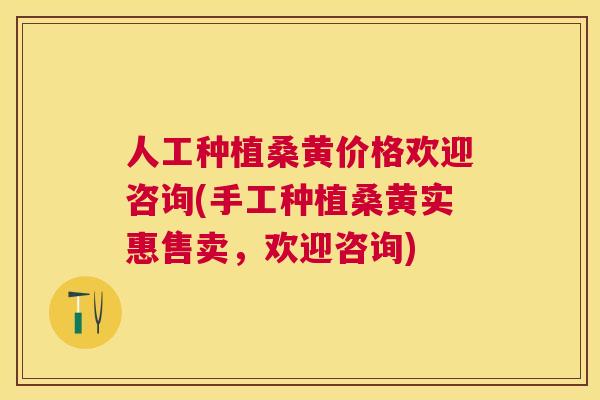 人工种植桑黄价格欢迎咨询(手工种植桑黄实惠售卖，欢迎咨询)