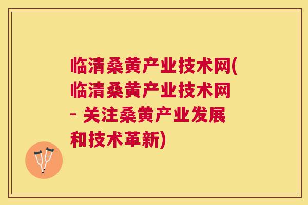 临清桑黄产业技术网(临清桑黄产业技术网 - 关注桑黄产业发展和技术革新)