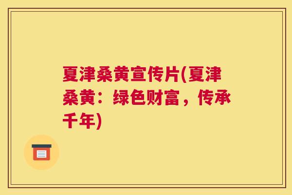 夏津桑黄宣传片(夏津桑黄：绿色财富，传承千年)
