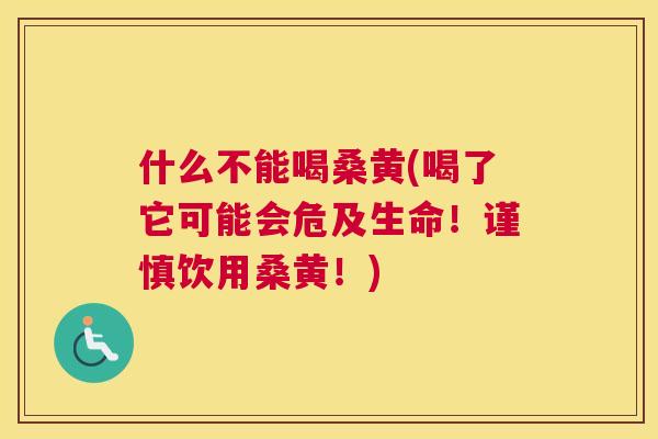 什么不能喝桑黄(喝了它可能会危及生命！谨慎饮用桑黄！)