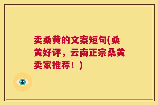卖桑黄的文案短句(桑黄好评，云南正宗桑黄卖家推荐！)