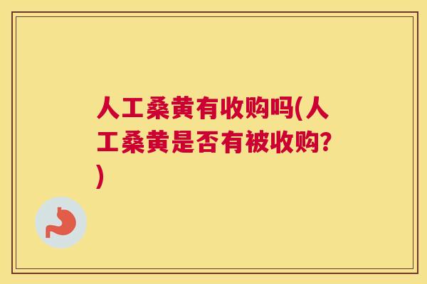 人工桑黄有收购吗(人工桑黄是否有被收购？)