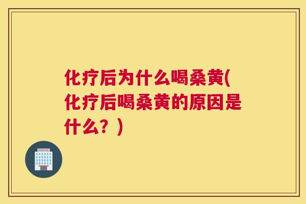 后为什么喝桑黄(后喝桑黄的原因是什么？)