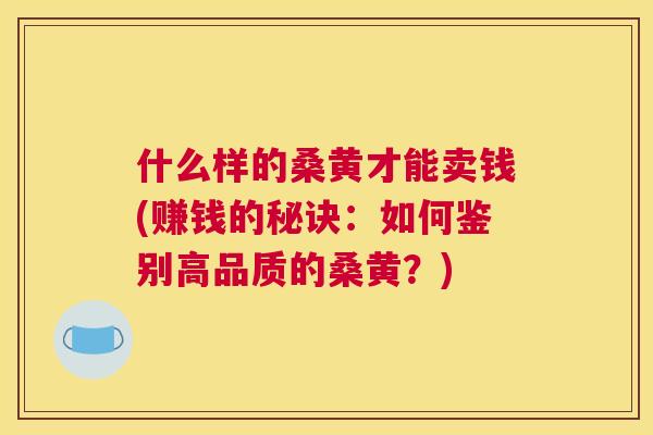 什么样的桑黄才能卖钱(赚钱的秘诀：如何鉴别高品质的桑黄？)