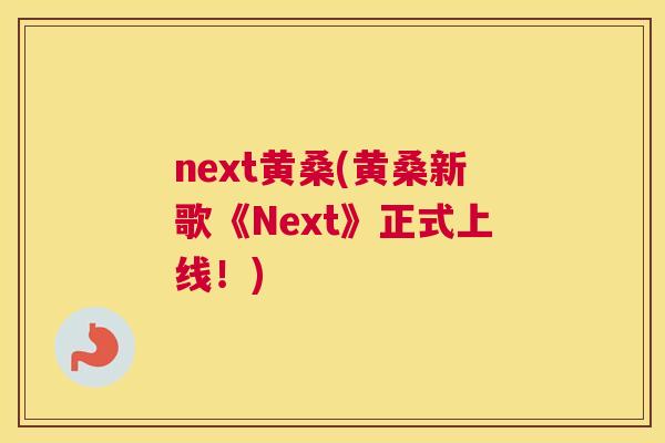 next黄桑(黄桑新歌《Next》正式上线！)