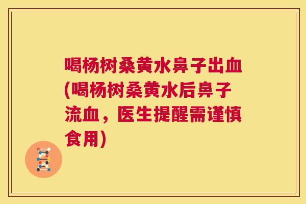 喝杨树桑黄水鼻子出(喝杨树桑黄水后鼻子流，医生提醒需谨慎食用)