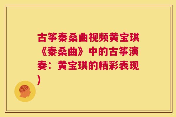 古筝秦桑曲视频黄宝琪《秦桑曲》中的古筝演奏：黄宝琪的精彩表现)