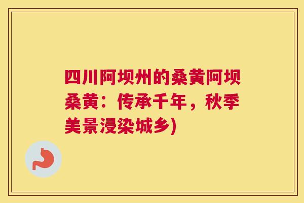 四川阿坝州的桑黄阿坝桑黄：传承千年，秋季美景浸染城乡)