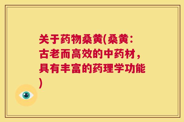 关于桑黄(桑黄：古老而高效的材，具有丰富的药理学功能)