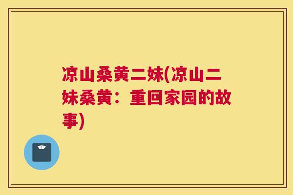 凉山桑黄二妹(凉山二妹桑黄：重回家园的故事)