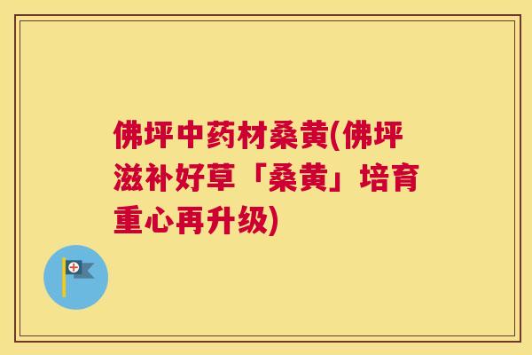 佛坪材桑黄(佛坪滋补好草「桑黄」培育重心再升级)