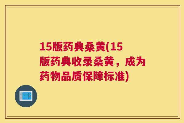 15版药典桑黄(15版药典收录桑黄，成为品质保障标准)