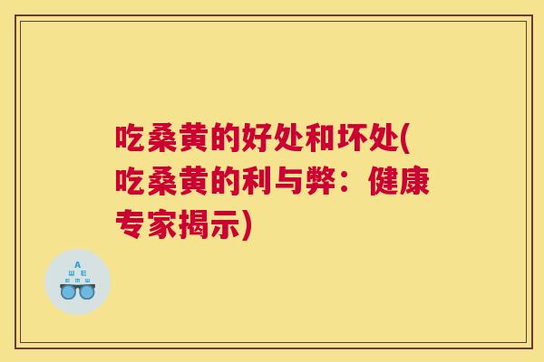 吃桑黄的好处和坏处(吃桑黄的利与弊：健康专家揭示)