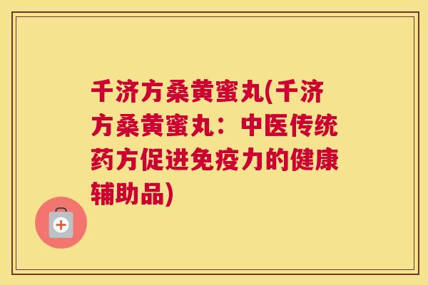 千济方桑黄蜜丸(千济方桑黄蜜丸：中医传统药方促进力的健康辅助品)