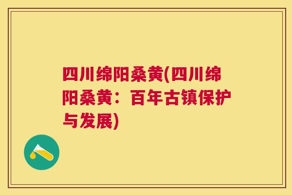 四川绵阳桑黄(四川绵阳桑黄：百年古镇保护与发展)