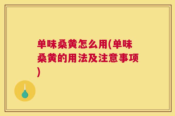 单味桑黄怎么用(单味桑黄的用法及注意事项)