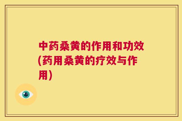 桑黄的作用和功效(药用桑黄的疗效与作用)