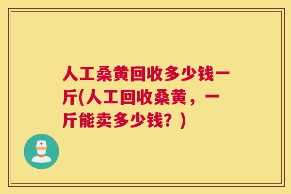 人工桑黄回收多少钱一斤(人工回收桑黄，一斤能卖多少钱？)