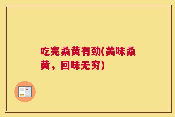 吃完桑黄有劲(美味桑黄，回味无穷)