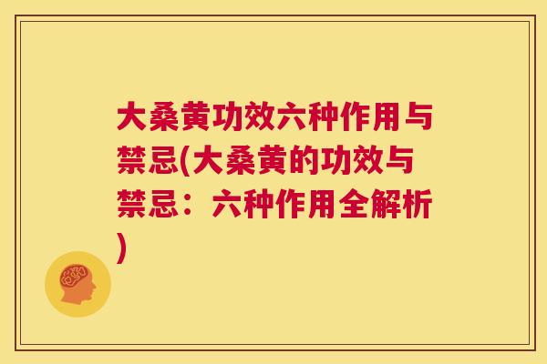 大桑黄功效六种作用与禁忌(大桑黄的功效与禁忌：六种作用全解析)