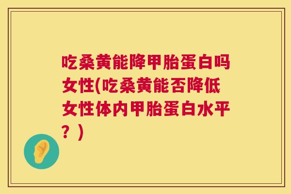 吃桑黄能降甲胎蛋白吗女性(吃桑黄能否降低女性体内甲胎蛋白水平？)