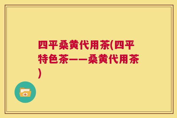 四平桑黄代用茶(四平特色茶——桑黄代用茶)