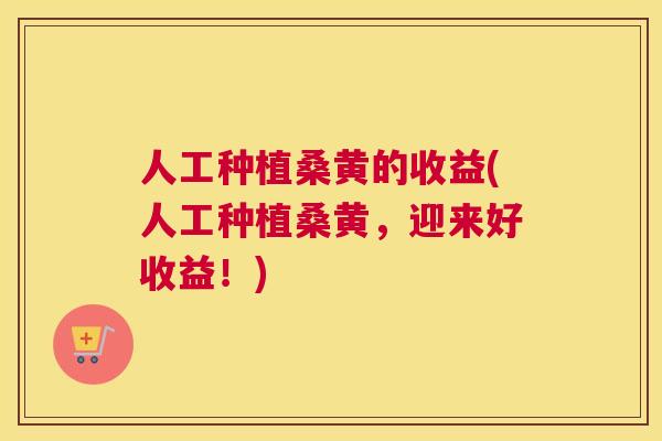 人工种植桑黄的收益(人工种植桑黄,迎来好收益!) 人工种植桑黄的收益(人工种植桑黄,迎来好收益!)
