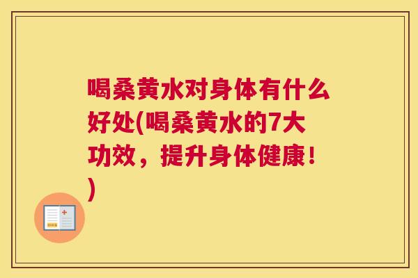 喝桑黄水对身体有什么好处(喝桑黄水的7大功效,提升身体健康!) 喝桑黄水对身体有什么好处(喝桑黄水的7大功效,提升身体健康!)