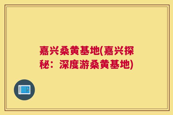 嘉兴桑黄基地(嘉兴探秘:深度游桑黄基地) 嘉兴桑黄基地(嘉兴探秘:深度游桑黄基地)